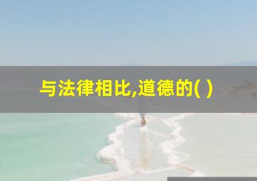 与法律相比,道德的( )